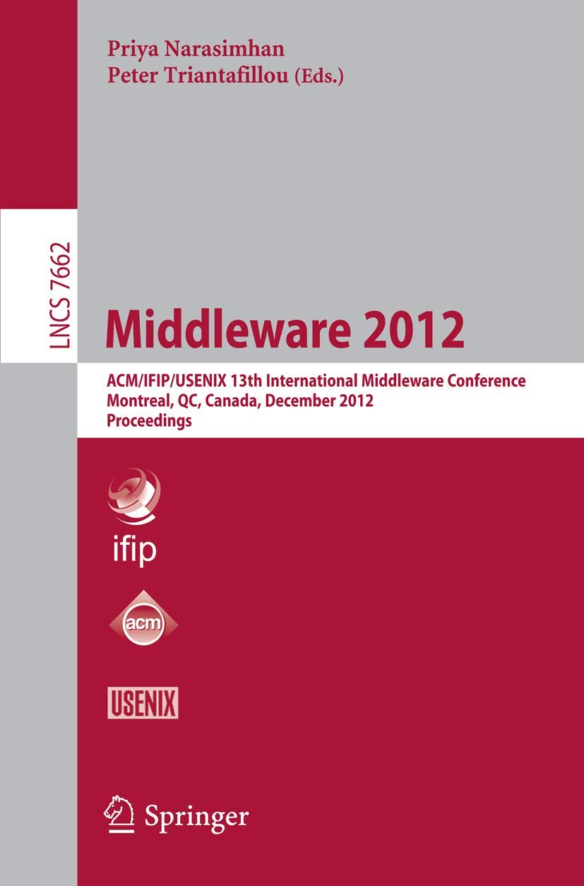 Middleware 2012: ACM/IFIP/USENIX 13th International Middleware Conference, Montreal, Canada, December 3-7, 2012. Proceedings (Programming and Software Engineering, Band 7662) Computer Science