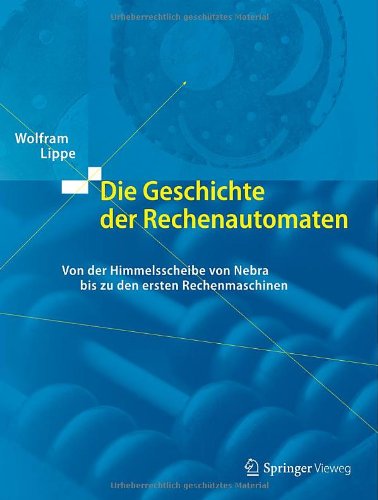 Die Geschichte der Rechenautomaten: Von der Himmelsscheibe von Nebra bis zu den ersten Rechenmaschinen Computer Science