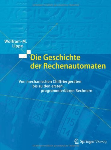 Die Geschichte der Rechenautomaten: Von mechanischen Chiffriergeräten bis zu den ersten programmierbaren Rechnern Computer Science