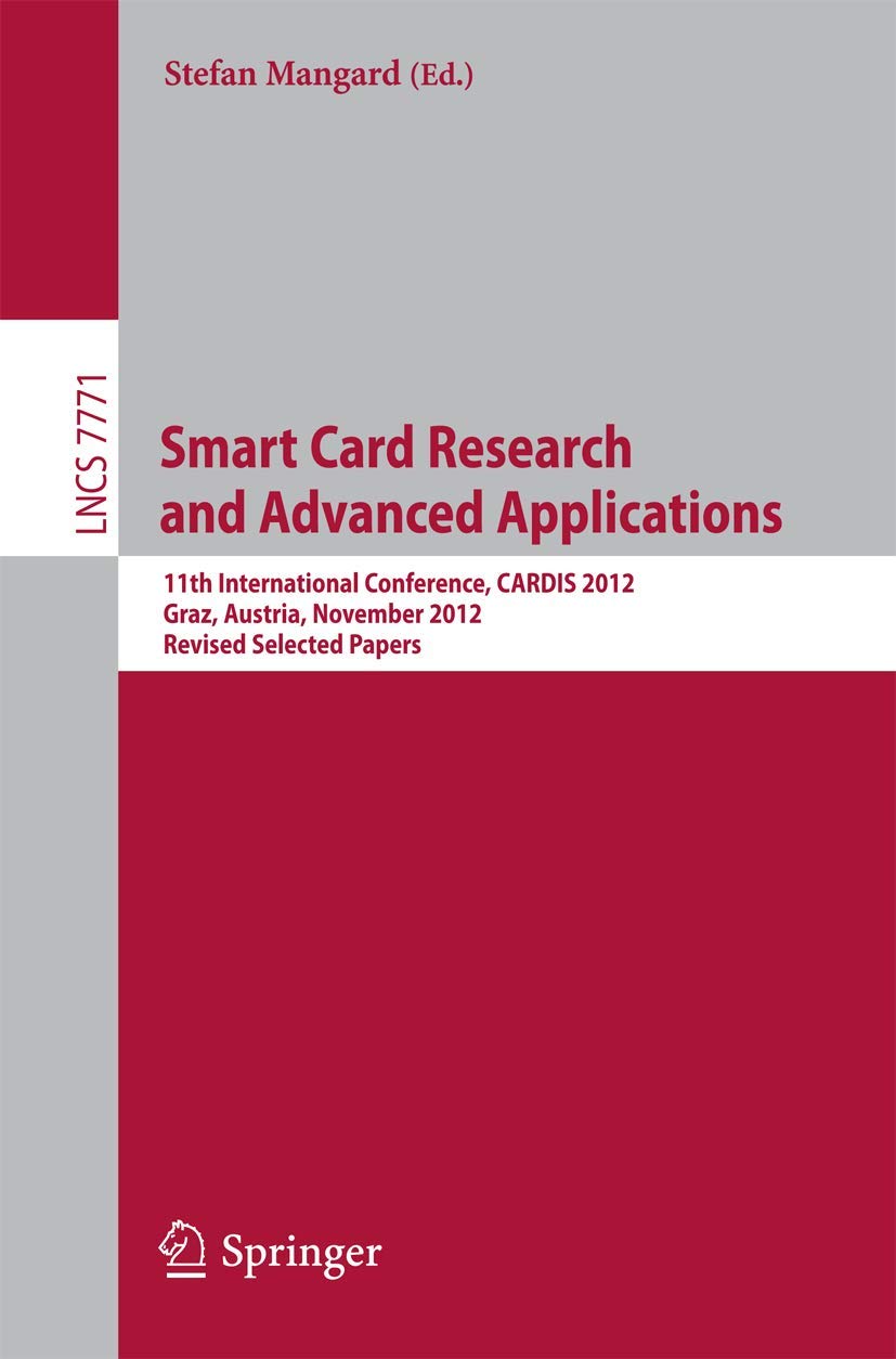 Smart Card Research and Advanced Applications: 11th International Conference, CARDIS 2012, Graz, Austria, November 28-30, 2012, Revised Selected Papers book