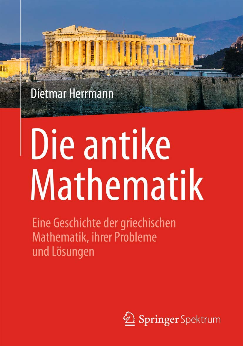 Die antike Mathematik: Eine Geschichte der griechischen Mathematik, ihrer Probleme und Lösungen Mathematics