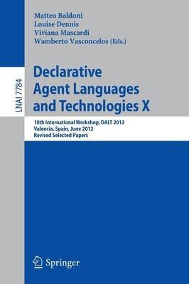 Declarative Agent Languages and Technologies X: 10th International Workshop, DALT 2012, Valencia, Spain, June 4, 2012, Revised Selected and Invited Papers Computer Science