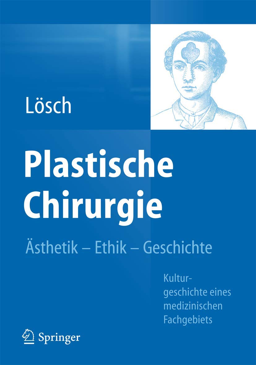 Plastische Chirurgie – Ästhetik Ethik Geschichte: Kulturgeschichte eines medizinischen Fachgebiets Medicine