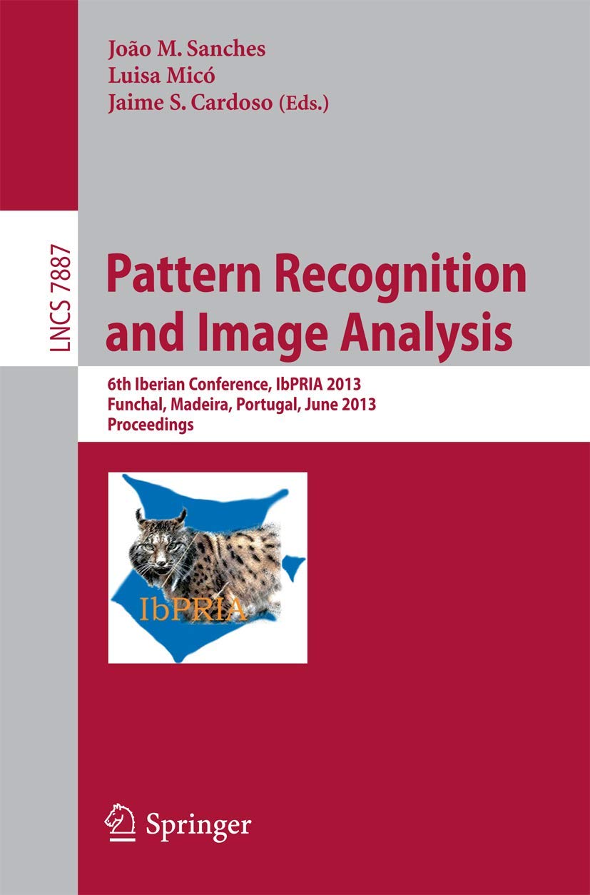 Pattern Recognition and Image Analysis: 6th Iberian Conference, IbPRIA 2013, Funchal, Madeira, Portugal, June 5-7, 2013, Proceedings (Lecture Notes in Computer Science, 7887, Band 7887) Business, Finance & Career