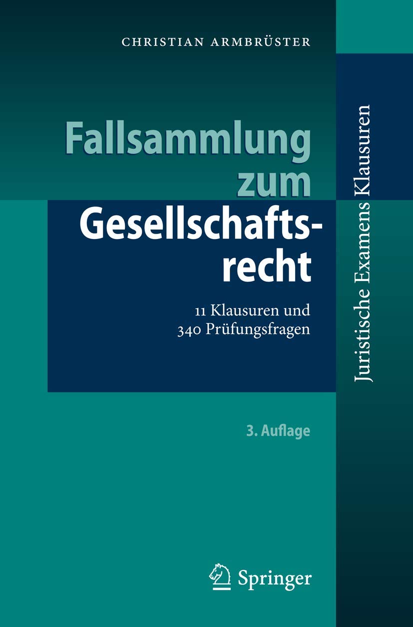 Fallsammlung zum Gesellschaftsrecht: 11 Klausuren und 340 Prüfungsfragen (Juristische Examensklausuren) Law