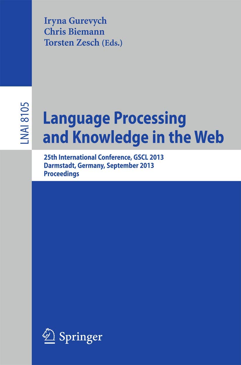 Language Processing and Knowledge in the Web: 25th International Conference, GSCL 2013, Darmstadt, Germany, September 25-27, 2013, Proceedings (Lecture Notes in Artificial Intelligence, Band 8105) Computer Science