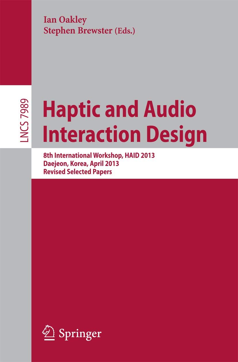 Haptic and Audio Interaction Design: 8th International Workshop, HAID 2013, Daejeon, Korea, April 18-19, 2013, Revised Selected Papers (Information ... incl. Internet/Web, and HCI, Band 7989) Computer Science
