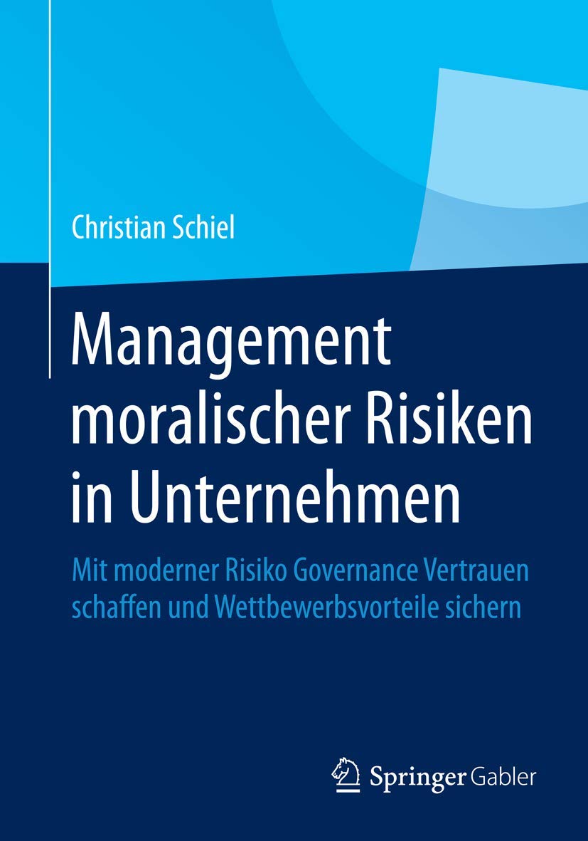 Management moralischer Risiken in Unternehmen: Mit moderner Risiko Governance Vertrauen schaffen und Wettbewerbsvorteile sichern Law