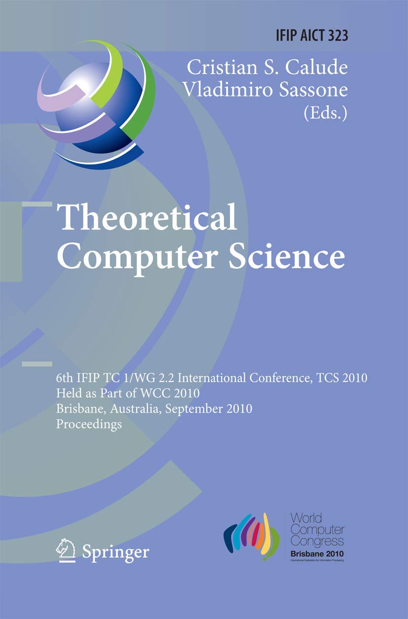Theoretical Computer Science: 6th IFIP WG 2.2 International Conference, TCS 2010, Held as a Part of WCC 2010, Brisbane, Australia, September 20-23, ... and Communication Technology, Band 323) Computer Science