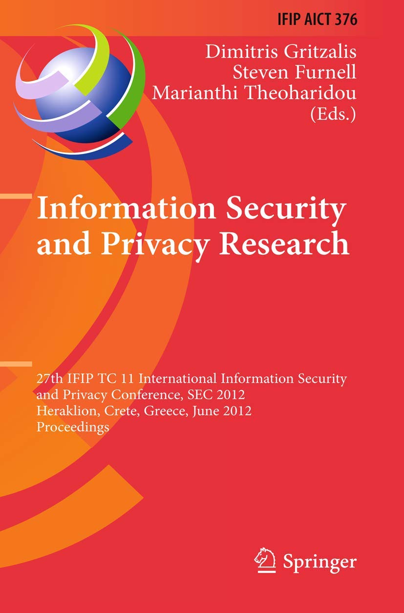 Information Security and Privacy Research: 27th IFIP TC 11 Information Security and Privacy Conference, SEC 2012, Heraklion, Crete, Greece, June 4-6, ... and Communication Technology, Band 376) Business, Finance & Career