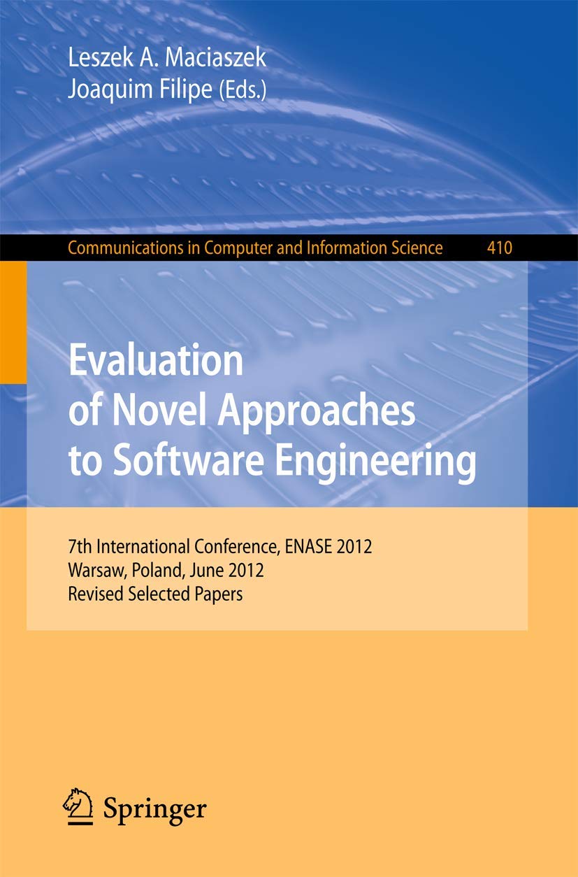 Evaluation of Novel Approaches to Software Engineering: 7th International Conference, ENASE 2012, Wroclaw, Poland, June 29-30, 2012, Revised Selected ... Computer and Information Science, Band 410) Business, Finance & Career