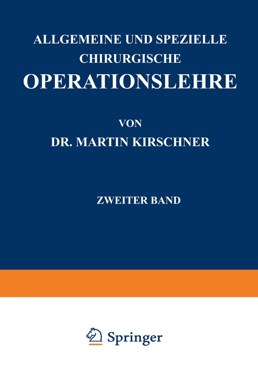 Allgemeine und Spezielle Chirurgische Operationslehre: Zweiter Band Spezieller Teil I Die Eingriffe in der Bauchhöhle Medicine
