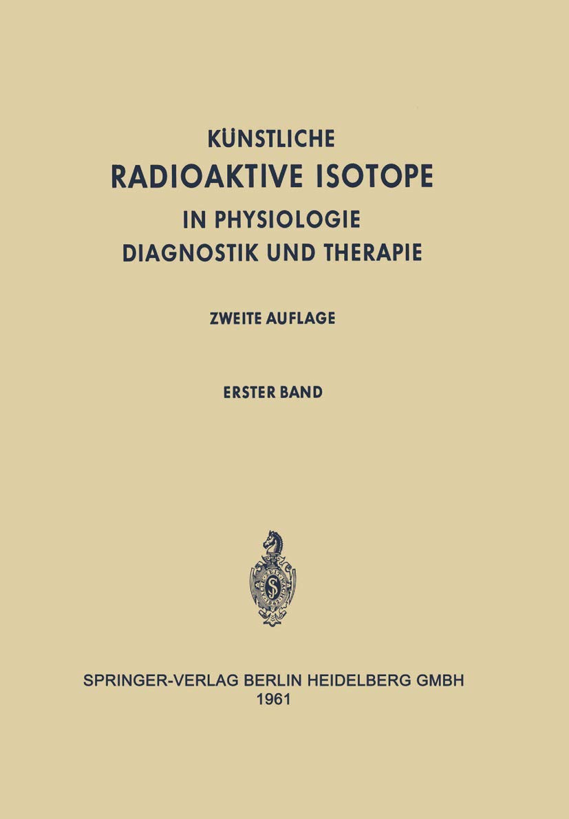 Radioactive Isotopes in Physiology Diagnostics and Therapy / Künstliche Radioaktive Isotope in Physiologie Diagnostik und Therapie: Volume I / Erster ... Physiologie Diagnostik und Therapie, Band 1) Medicine