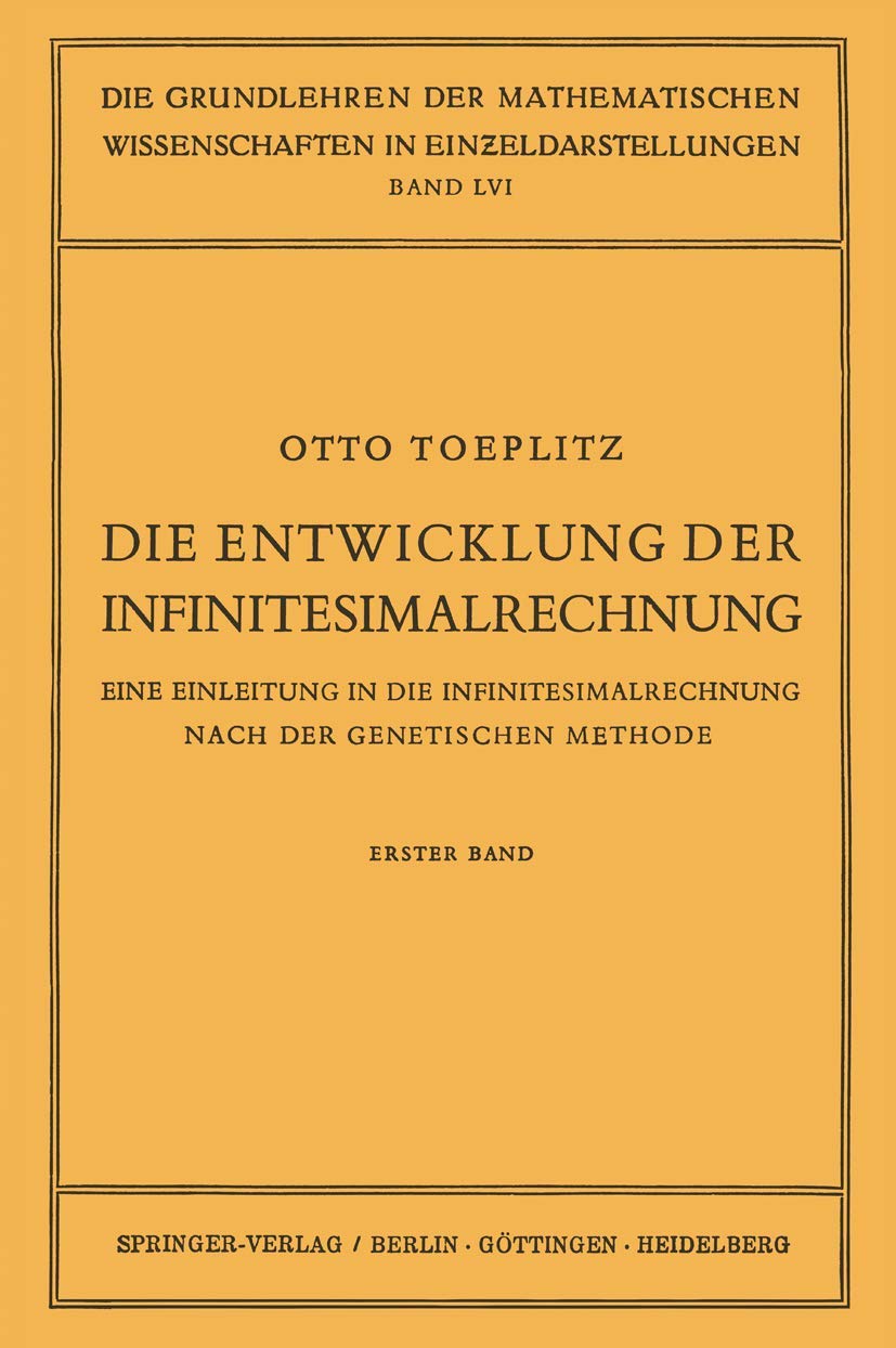 Die Entwicklung der Infinitesimalrechnung: Eine Einleitung in die Infinitesimalrechnung Nach der Genetischen Methode. Erster Band (Grundlehren der mathematischen Wissenschaften, Band 56) Mathematics