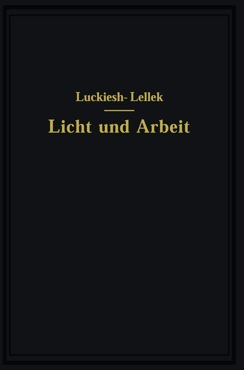 Licht und Arbeit. Betrachtungen über Qualität und Quantität des Lichtes und sein Einfluß auf wirkungsvolles Sehen und rationelle Arbeit: Betrachtungen ... wirkungsvolles Sehen und rationelle Arbeit Medicine