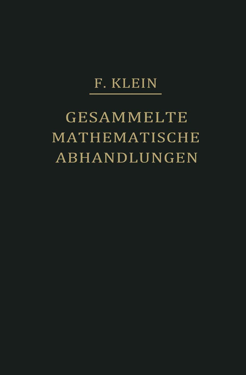 Felix Klein Gesammelte Mathematische Abhandlungen: Zweiter Band: Anschauliche Geometrie Substitutionsgruppen Und Gleichungstheorie Zur Mathematischen Physik (German Edition) Medicine