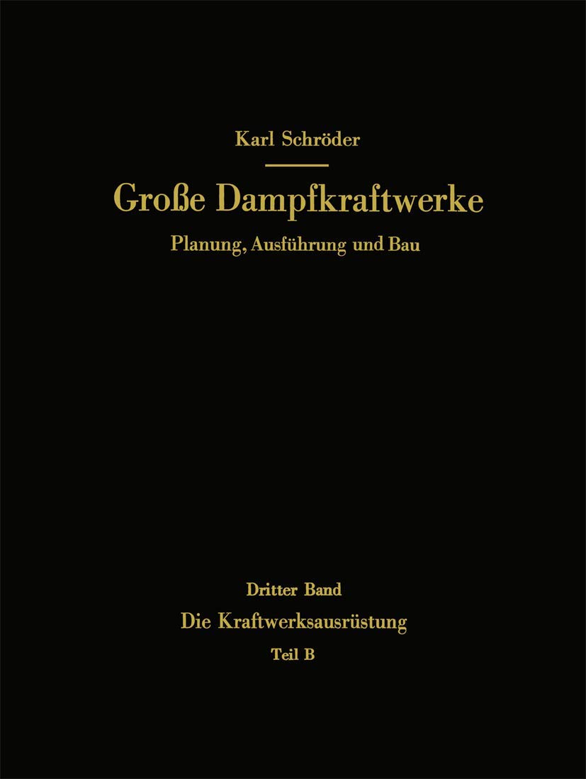 Die Kraftwerksausrüstung: Teil B Dampf- und Gasturbinen, Generatoren. Leittechnik (Automatisierung, Steuerung, Regelung, Überwachung). Nebenanlagen, ... Unterhaltung (Große Dampfkraftwerke, 3 / B) Media & Communication