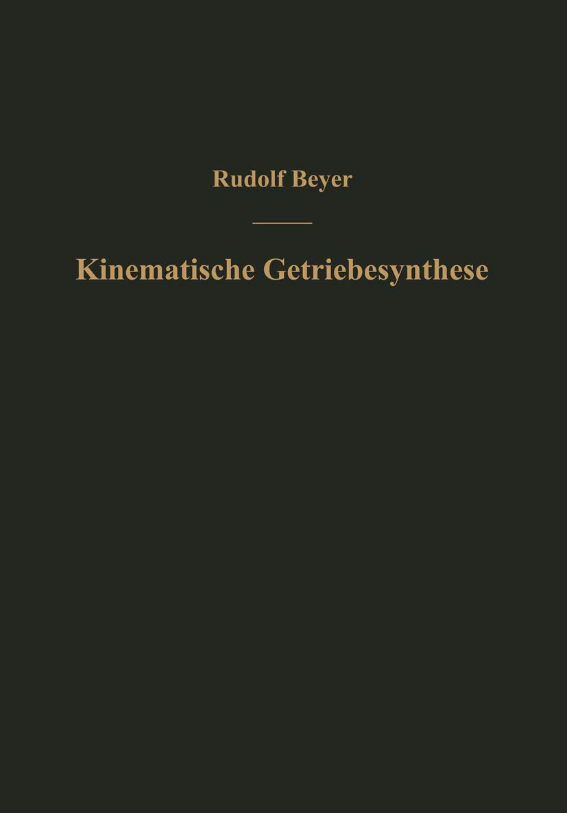 Kinematische Getriebesynthese: Grundlagen einer quantitativen Getriebelehre ebener Getriebe. Für den Konstrukteur, für die Vorlesung und das Selbststudium Natural Sciences