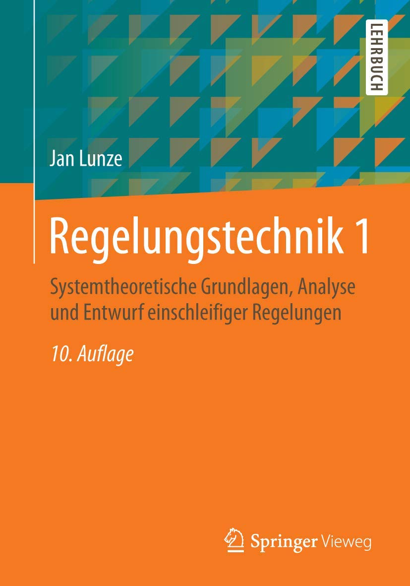Regelungstechnik 1: Systemtheoretische Grundlagen, Analyse und Entwurf einschleifiger Regelungen (Springer-Lehrbuch) Business & Technology