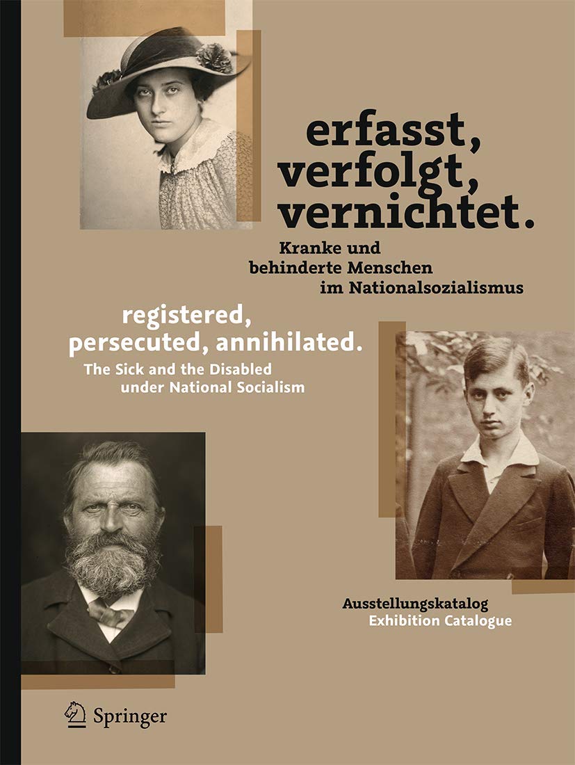 Erfasst, verfolgt, vernichtet./registered, persecuted, annihilated.: Kranke und behinderte Menschen im Nationalsozialismus/The Sick and the Disabled under National Socialism Medicine