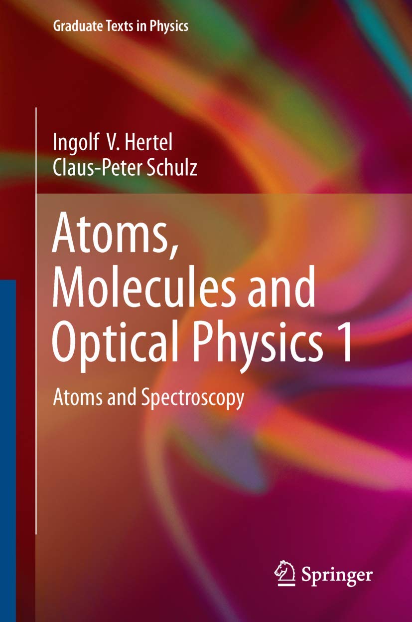 Atoms, Molecules and Optical Physics 1: Atoms and Spectroscopy (Graduate Texts in Physics) Natural Sciences