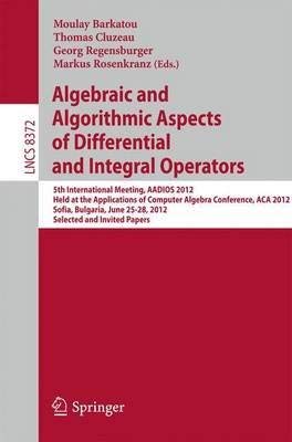 Algebraic and Algorithmic Aspects of Differential and Integral Operators: 5th International Meeting, AADIOS 2012, Held at the Applications of Computer ... June 25-28, 2012, Selected and Invited Papers Computer Science