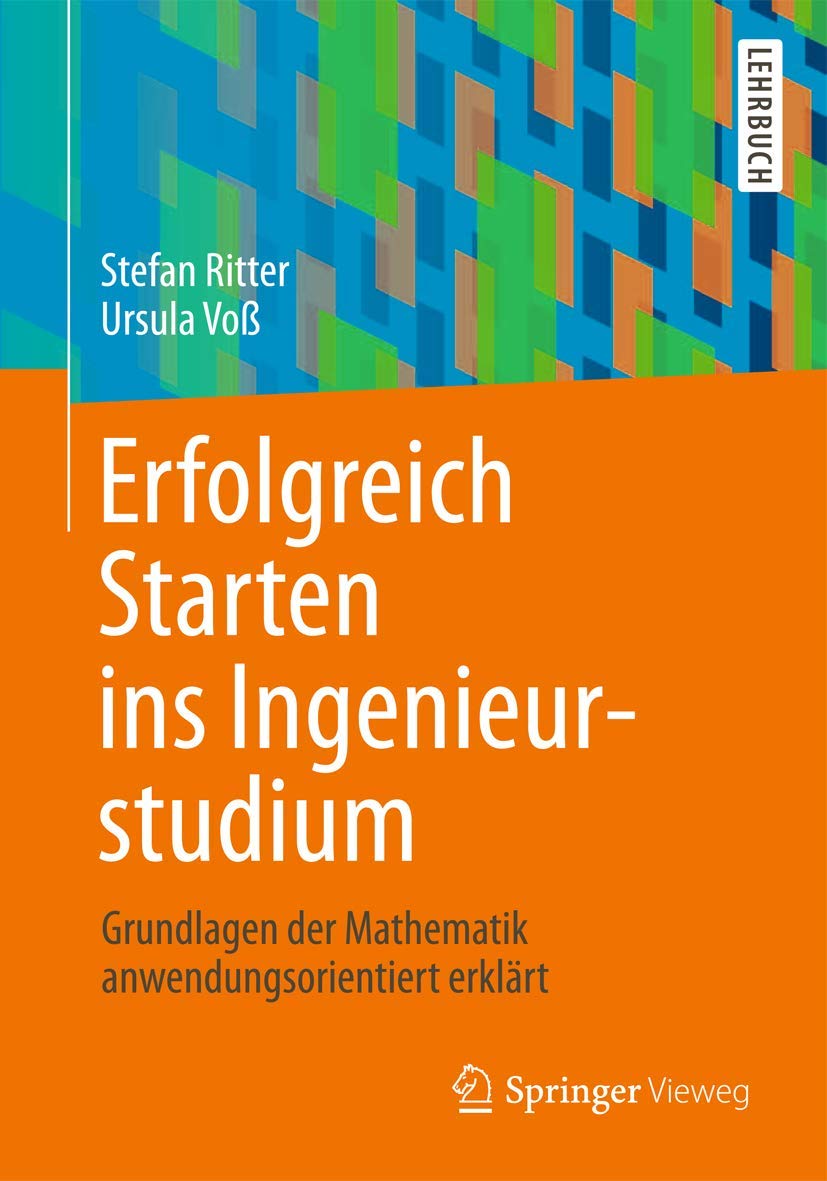 Erfolgreich Starten ins Ingenieurstudium: Grundlagen der Mathematik anwendungsorientiert erklärt Business & Technology