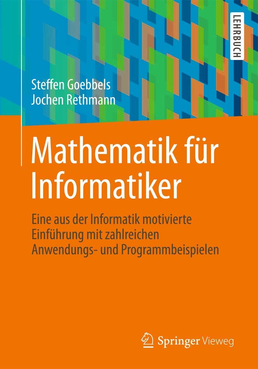 Mathematik für Informatiker: Eine aus der Informatik motivierte Einführung mit zahlreichen Anwendungs- und Programmbeispielen Computer Science