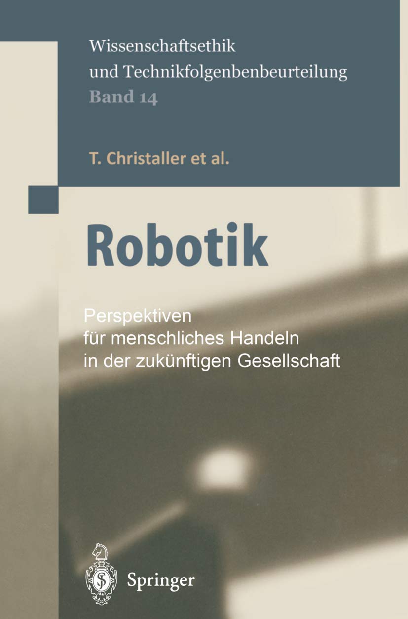 Robotik: Perspektiven für menschliches Handeln in der zukünftigen Gesellschaft (Ethics of Science and Technology Assessment, Band 14) Philosophy