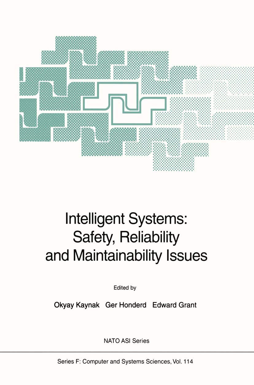 Intelligent Systems: Safety, Reliability and Maintainability Issues: Safety, Reliability and Maintainability Issues (Nato ASI Subseries F) Computer Science