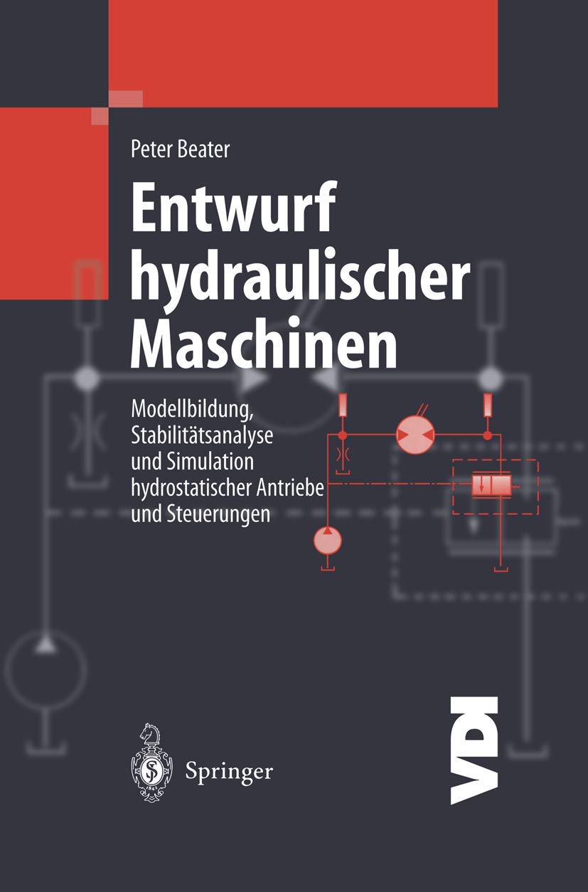 Entwurf hydraulischer Maschinen: Modellbildung, Stabilitätsanalyse und Simulation hydrostatischer Antriebe und Steuerungen (VDI-Buch) Business & Technology