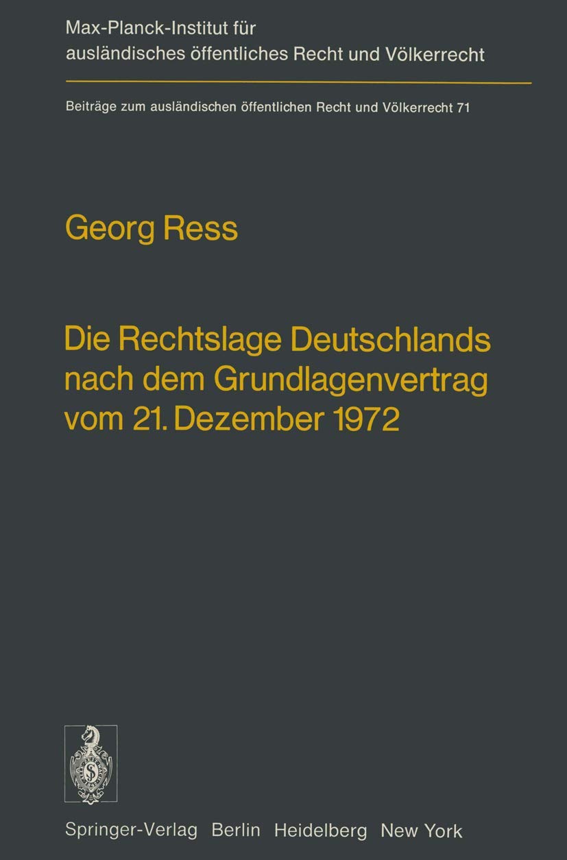 Die Rechtslage Deutschlands nach dem Grundlagenvertrag vom 21. Dezember 1972 (Beiträge zum ausländischen öffentlichen Recht und Völkerrecht, Band 71) Law