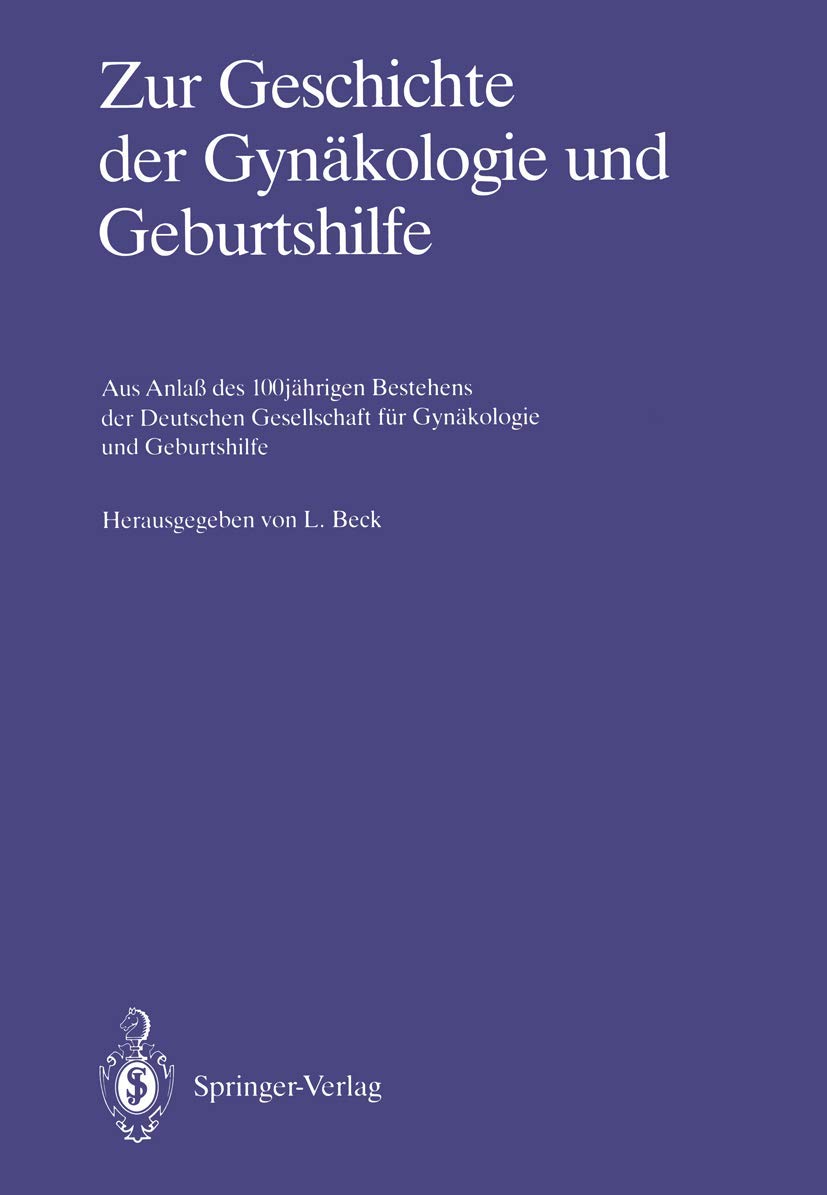 Zur Geschichte der Gynäkologie und Geburtshilfe: Aus Anlaß des 100jährigen Bestehens der Deutschen Gesellschaft für Gynäkologie und Geburtshilfe Medicine