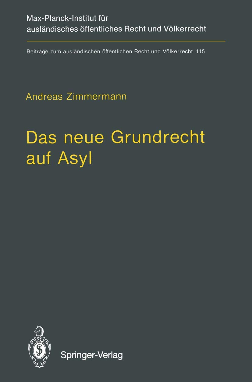 Das neue Grundrecht auf Asyl: Verfassungs- und völkerrechtliche Grenzen und Voraussetzungen (Beiträge zum ausländischen öffentlichen Recht und Völkerrecht, Band 115) Law