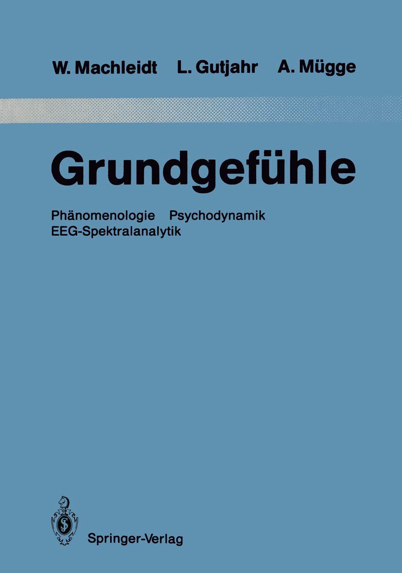 Grundgefühle: Phänomenologie Psychodynamik EEG-Spektralanalytik (Monographien aus dem Gesamtgebiete der Psychiatrie, Band 57) Medicine