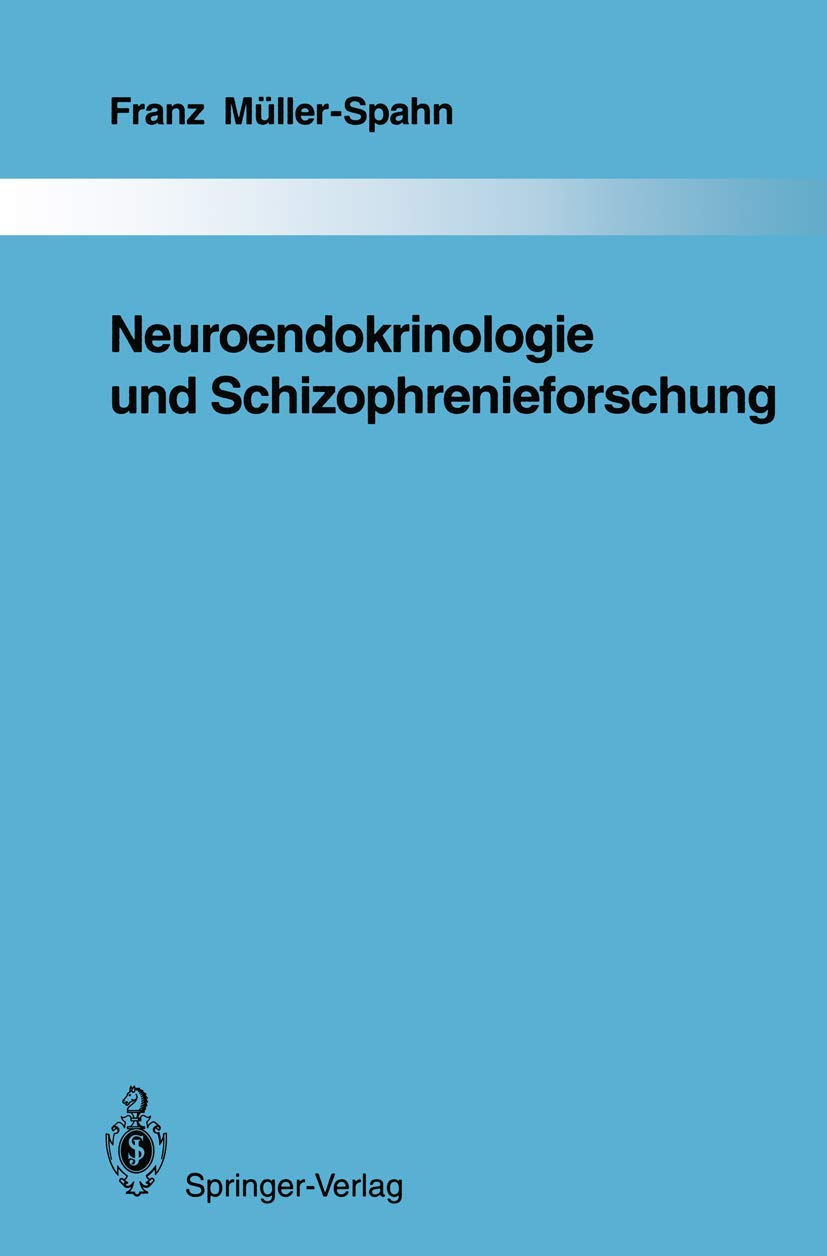 Neuroendokrinologie und Schizophrenieforschung (Monographien aus dem Gesamtgebiete der Psychiatrie, 64, Band 64) Medicine