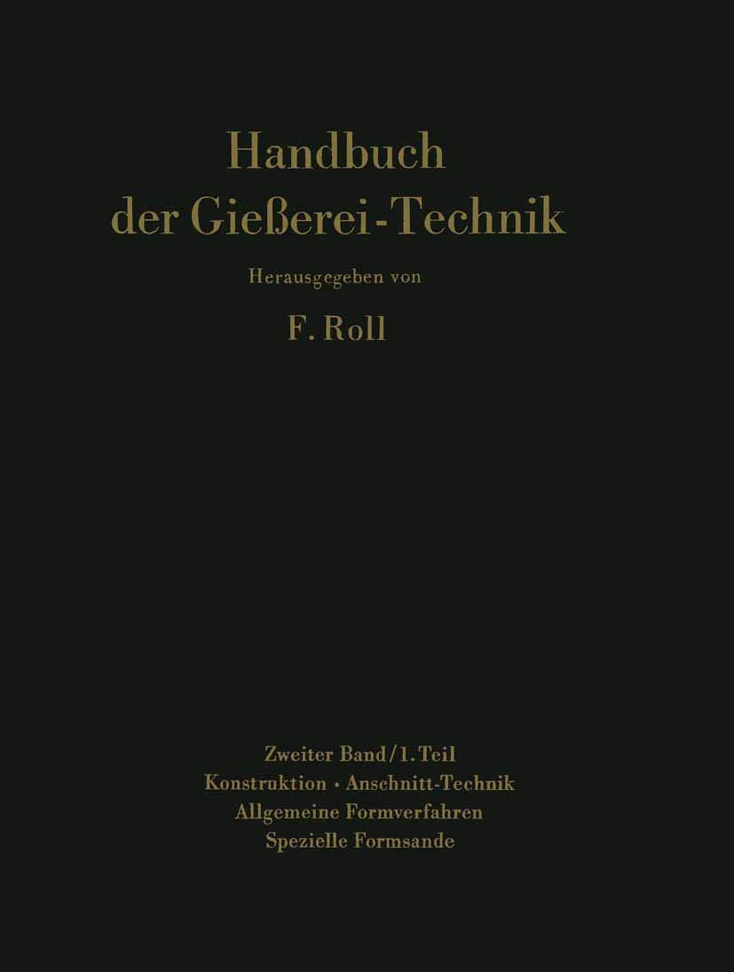 Handbuch der Gießerei-Technik: Zweiter Band / 1. Teil Konstruktion · Anschnitt-Technik Allgemeine Formverfahren Spezielle Formsande Media & Communication