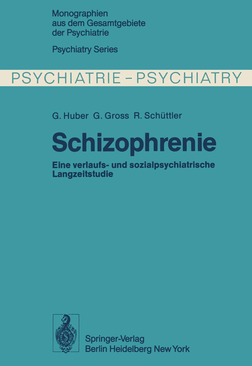 Schizophrenie: Verlaufs- und sozialpsychiatrische Langzeituntersuchungen an den 1945 – 1959 in Bonn hospitalisierten schizophrenen Kranken (Monographien aus dem Gesamtgebiete der Psychiatrie, Band 21) Medicine