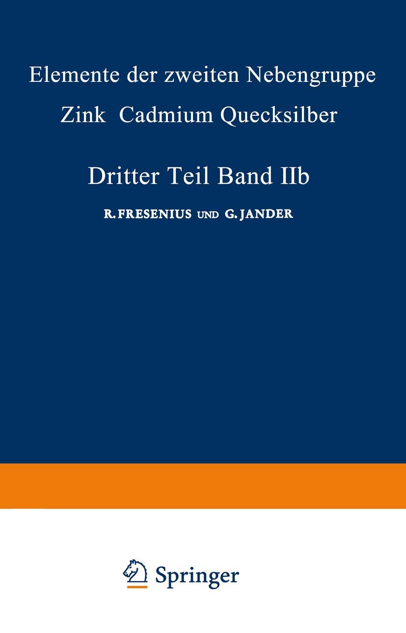 Elemente der Zweiten Nebengruppe: Zink - Cadmium - Quecksilber (Handbuch der analytischen Chemie Handbook of Analytical Chemistry, 3/2/2b) Natural Sciences