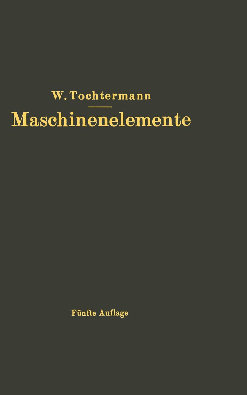 Maschinenelemente: Leitfaden zur Berechnung und Konstruktion für Maschinenbauschulen und für Die Praxis Mittlerer Techniker Business & Technology
