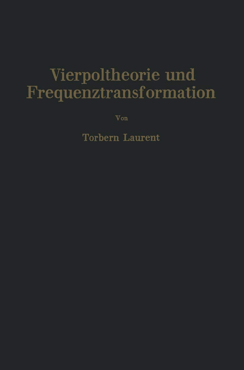 Vierpoltheorie und Frequenztransformation: Mathematische Hilfsmittel für systematische Berechnungen und theoretische Untersuchungen elektrischer Übertragungskreise Business & Technology