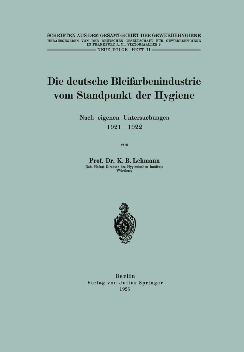 Die deutsche Bleifarbenindustrie vom Standpunkt der Hygiene: Nach eigenen Untersuchungen 1921–1922 (Schriften aus dem Gesamtgebiet der Gewerbehygiene, 11, Band 11) Politics & History