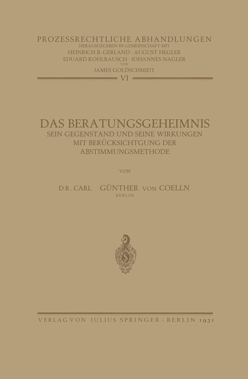Das Beratungsgeheimnis: Sein Gegenstand und Seine Wirkungen mit Berücksichtigung der Abstimmungsmethode (Prozessrechtliche Abhandlungen, 6, Band 6) Politics & History