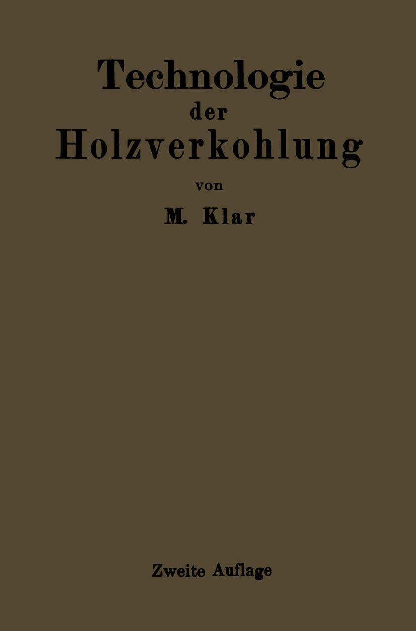 Technologie der Holzverkohlung: Unter Besonderer Berücksichtigung der Herstellung von Sämtlichen Halb- und Ganzfabrikaten aus den Erstlingsdestillaten Business, Finance & Career