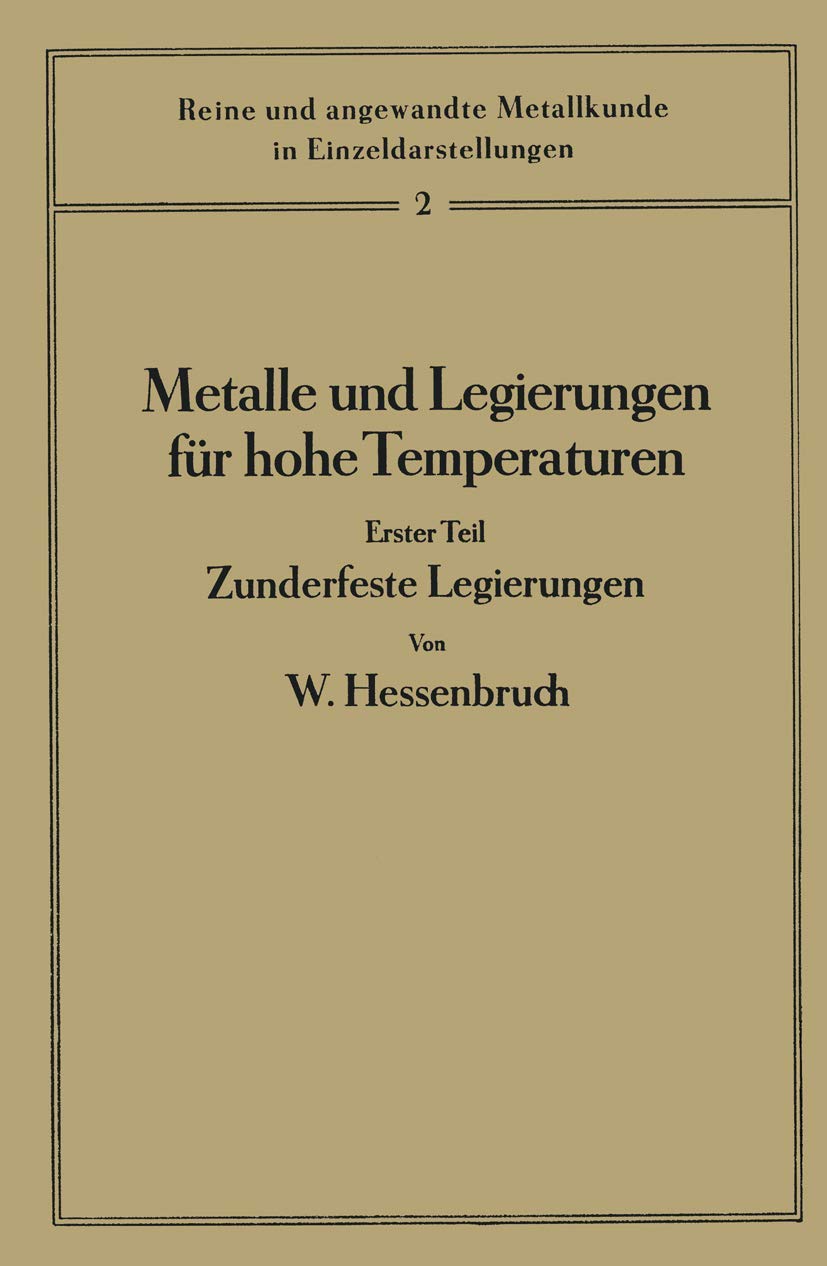 Metalle und Legierungen für hohe Temperaturen: Erster Teil Zunderfeste Legierungen (Reine und angewandte Metallkunde in Einzeldarstellungen, 2, Band 2) Natural Sciences