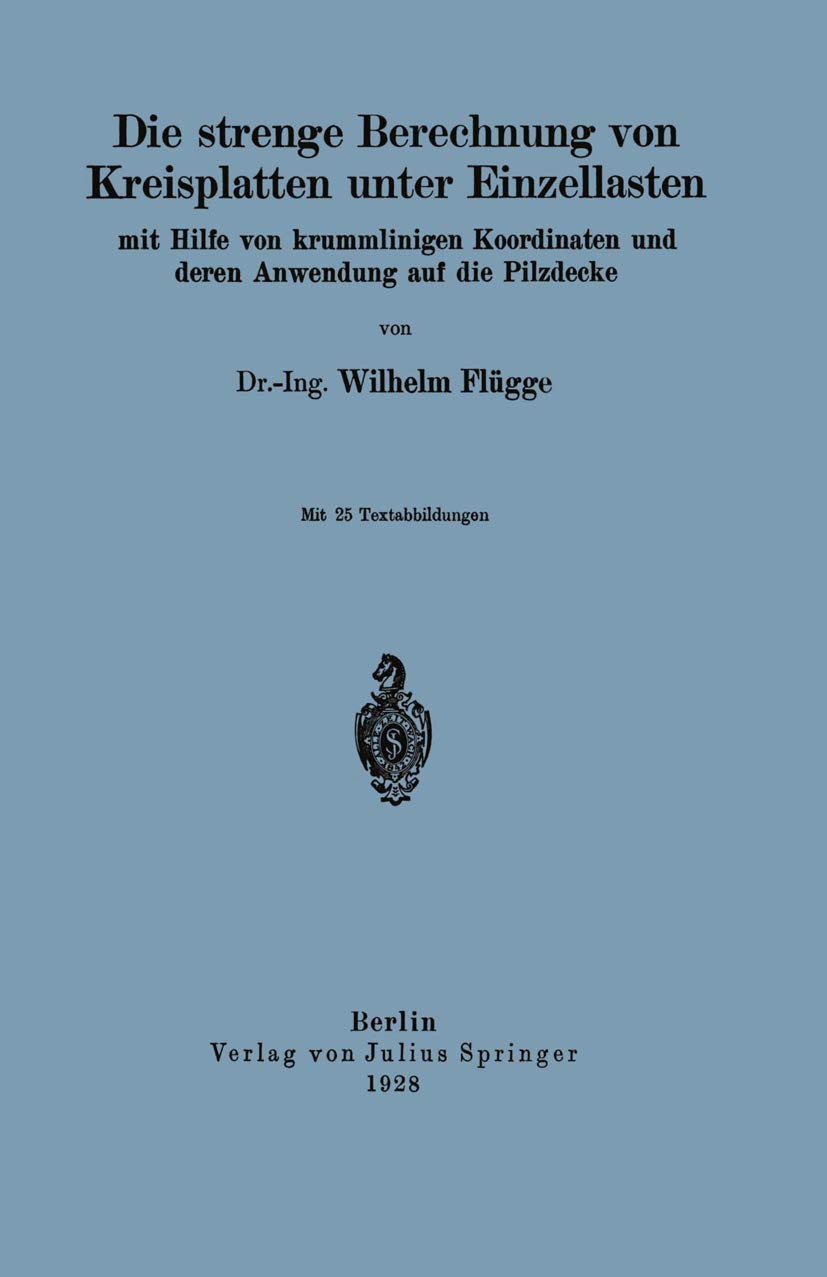 Die strenge Berechnung von Kreisplatten unter Einzellasten: mit Hilfe von krummlinigen Koordinaten und deren Anwendung auf die Pilzdecke Media & Communication