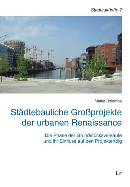 Städtebauliche Großprojekte der urbanen Renaissance: Die Phase der Grundstücksverkäufe und ihr Einfluss auf den Projekterfolg (Schriften des ... der Deutschen Gesellschaft für Geographie) Business, Finance & Career