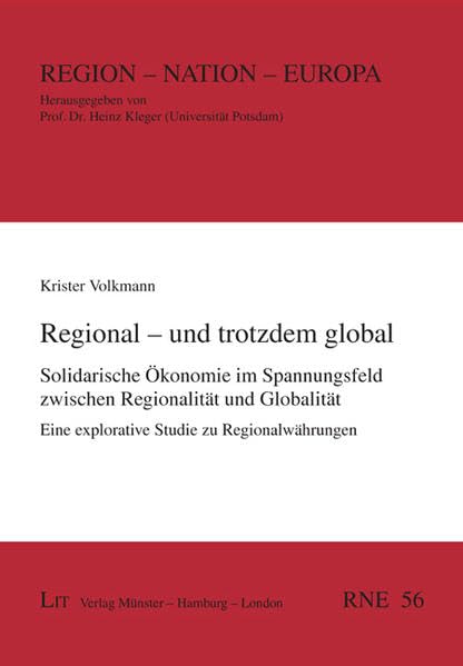 Regional - und trotzdem global: Solidarische Ökonomie im Spannungsfeld zwischen Regionalität und Globalität. Eine explorative Studie zu Regionalwährungen (Region - Nation - Europa) Law