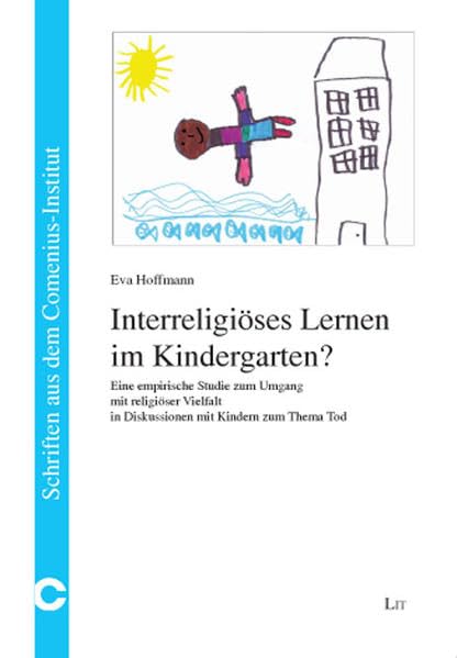 Interreligiöses Lernen im Kindergarten?: Eine empirische Studie zum Umgang mit religiöser Vielfalt in Diskussionen mit Kindern zum Thema Tod (Schriften aus dem Comenius-Institut) Death & Mourning