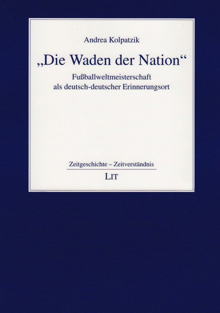 "Die Waden der Nation"Wade der Nation": Fußballweltmeisterschaft als deutsch-deutscher Erinnerungsort book